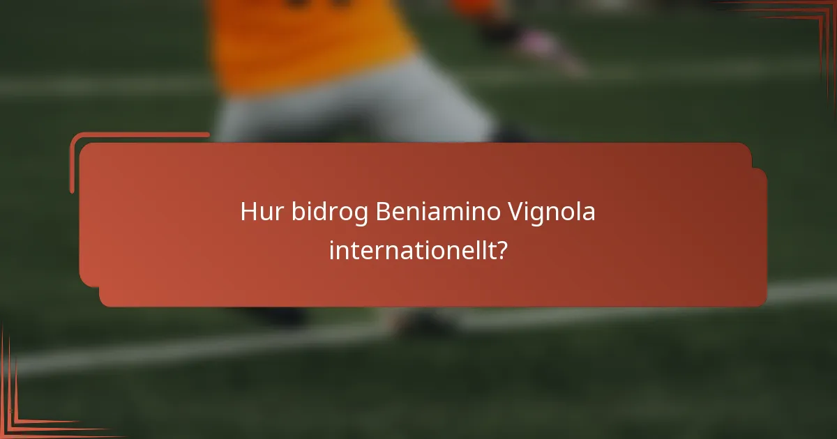 Hur bidrog Beniamino Vignola internationellt?