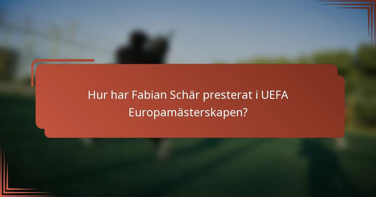 Hur har Fabian Schär presterat i UEFA Europamästerskapen?