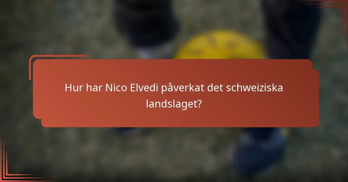 Hur har Nico Elvedi påverkat det schweiziska landslaget?