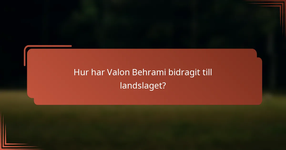 Hur har Valon Behrami bidragit till landslaget?