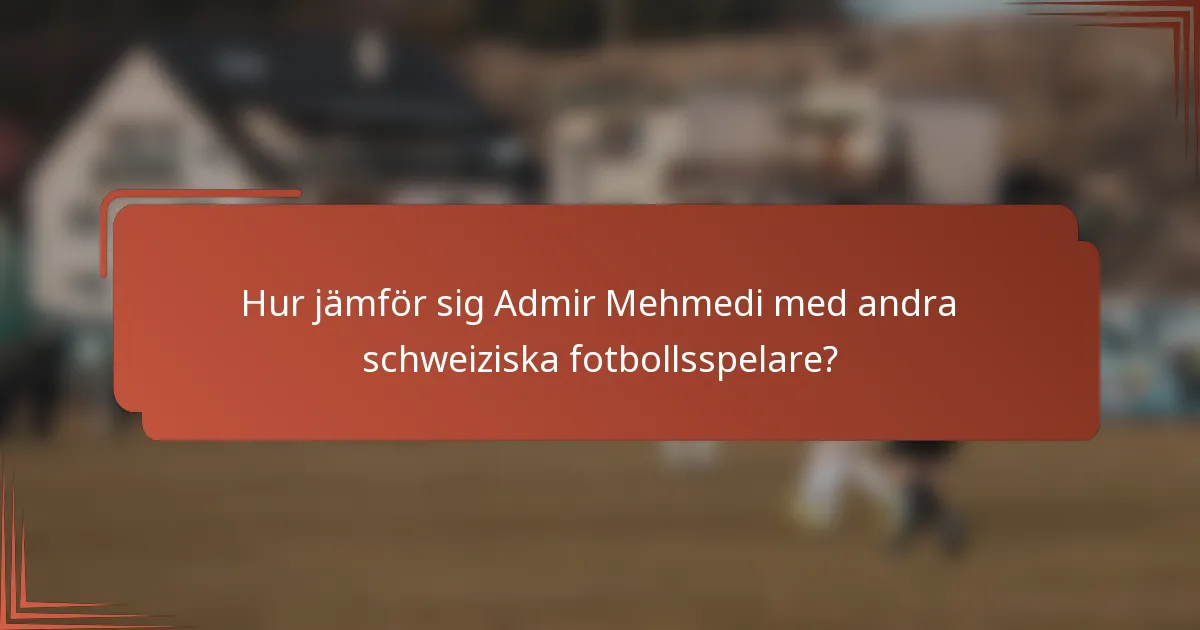 Hur jämför sig Admir Mehmedi med andra schweiziska fotbollsspelare?