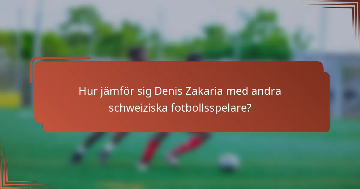 Hur jämför sig Denis Zakaria med andra schweiziska fotbollsspelare?