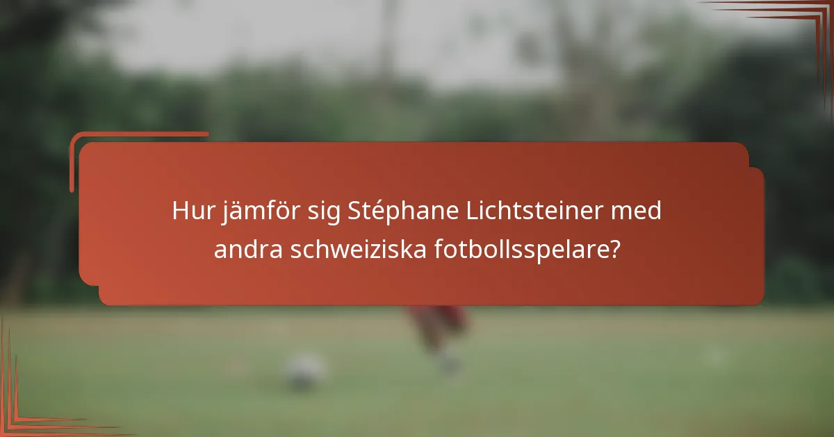 Hur jämför sig Stéphane Lichtsteiner med andra schweiziska fotbollsspelare?