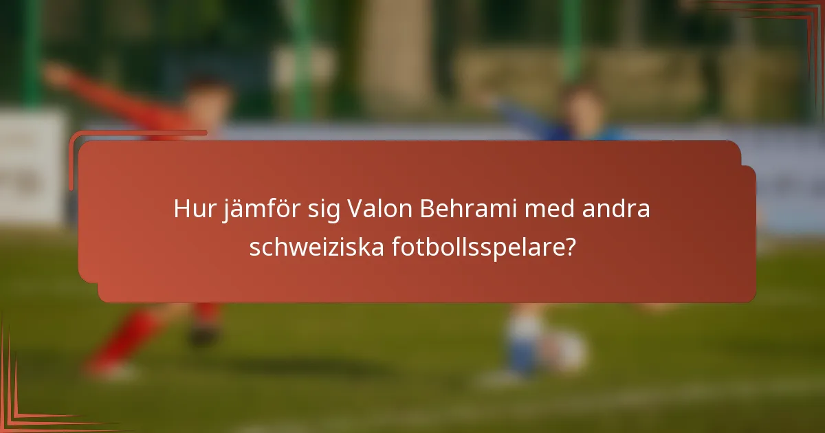 Hur jämför sig Valon Behrami med andra schweiziska fotbollsspelare?