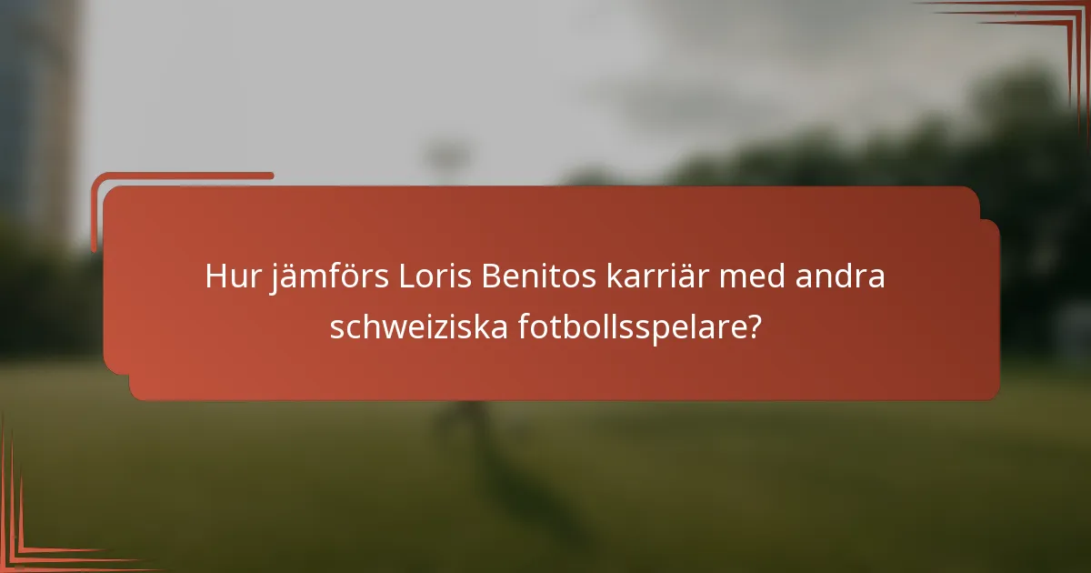 Hur jämförs Loris Benitos karriär med andra schweiziska fotbollsspelare?