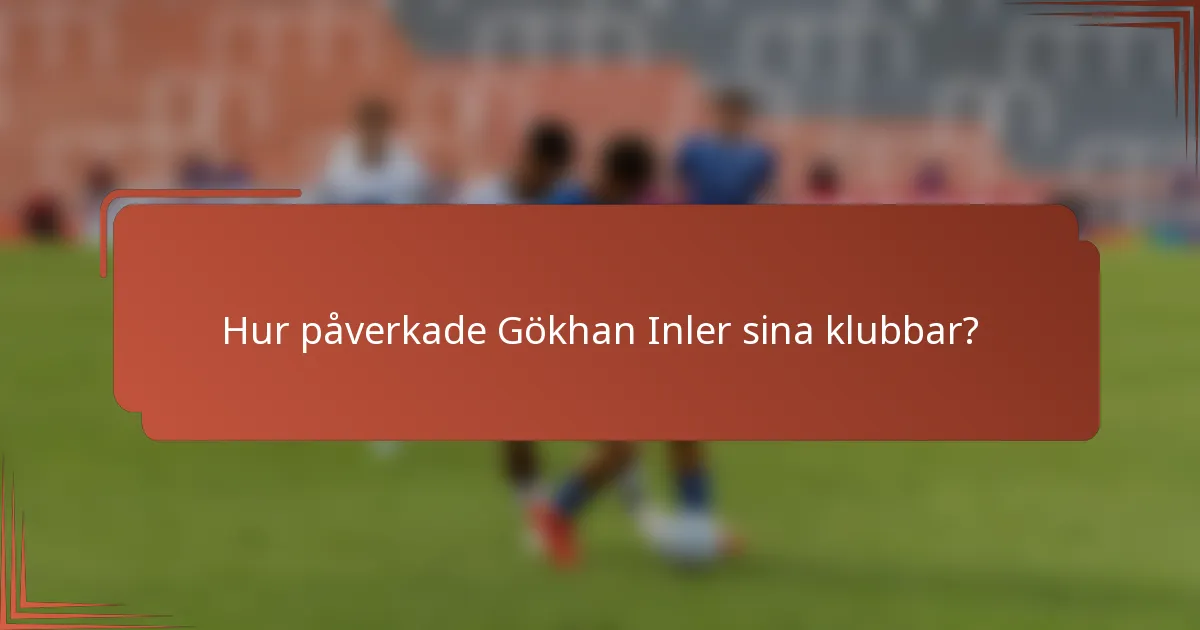 Hur påverkade Gökhan Inler sina klubbar?