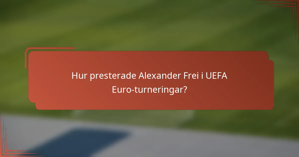 Hur presterade Alexander Frei i UEFA Euro-turneringar?