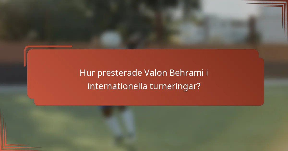 Hur presterade Valon Behrami i internationella turneringar?