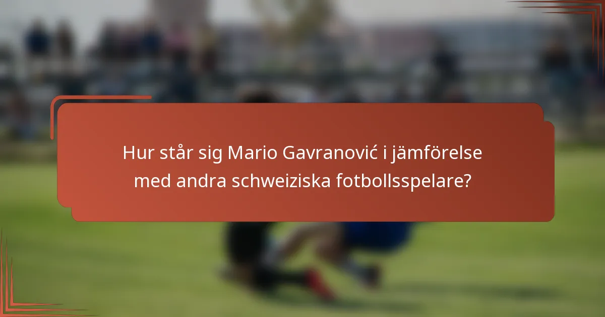 Hur står sig Mario Gavranović i jämförelse med andra schweiziska fotbollsspelare?