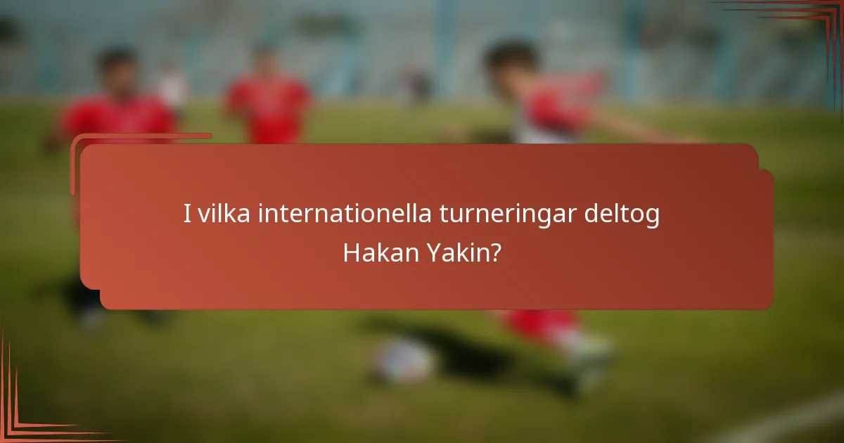 I vilka internationella turneringar deltog Hakan Yakin?