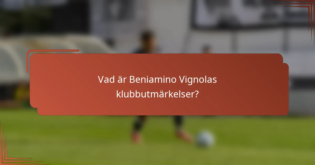 Vad är Beniamino Vignolas klubbutmärkelser?