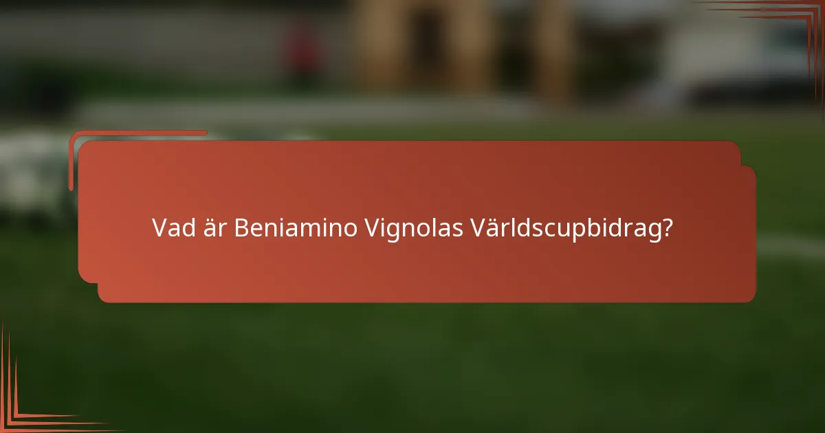 Vad är Beniamino Vignolas Världscupbidrag?