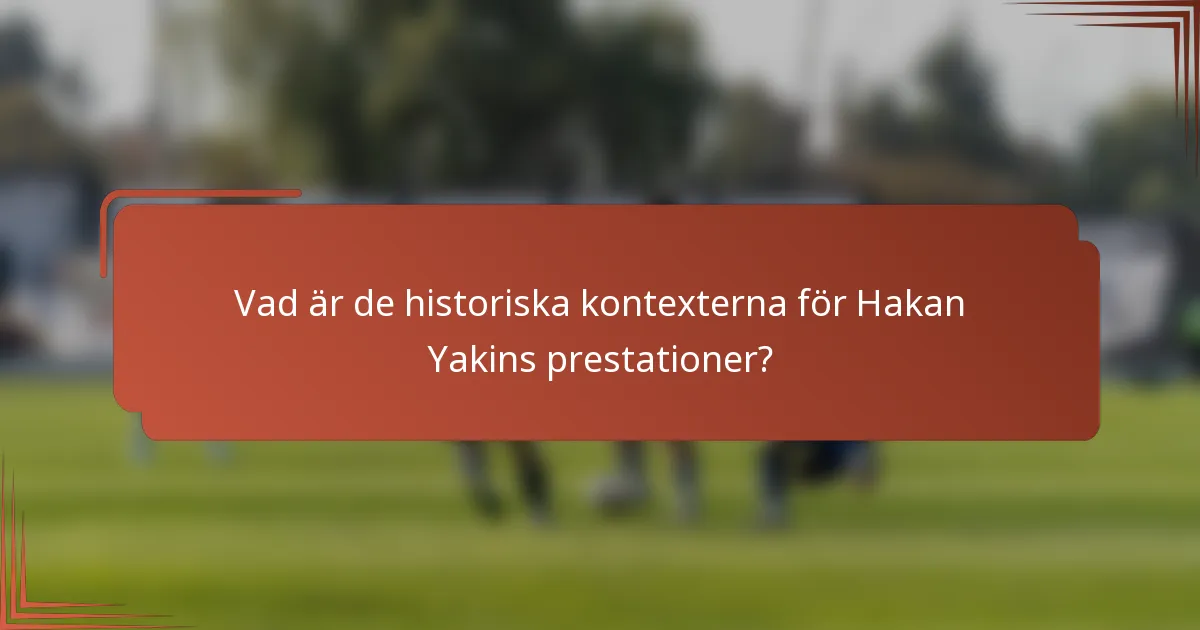 Vad är de historiska kontexterna för Hakan Yakins prestationer?