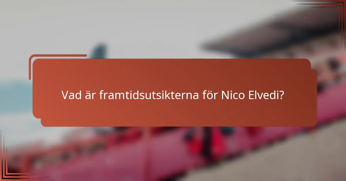 Vad är framtidsutsikterna för Nico Elvedi?