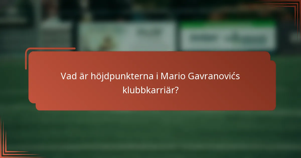 Vad är höjdpunkterna i Mario Gavranovićs klubbkarriär?
