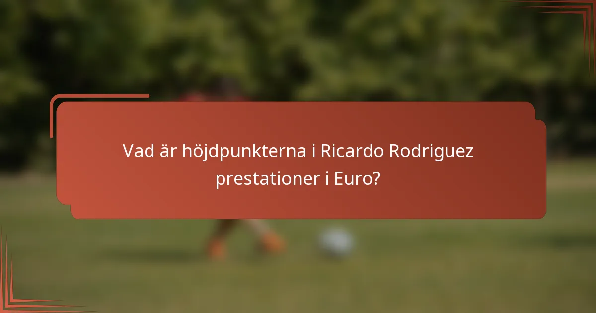 Vad är höjdpunkterna i Ricardo Rodriguez prestationer i Euro?