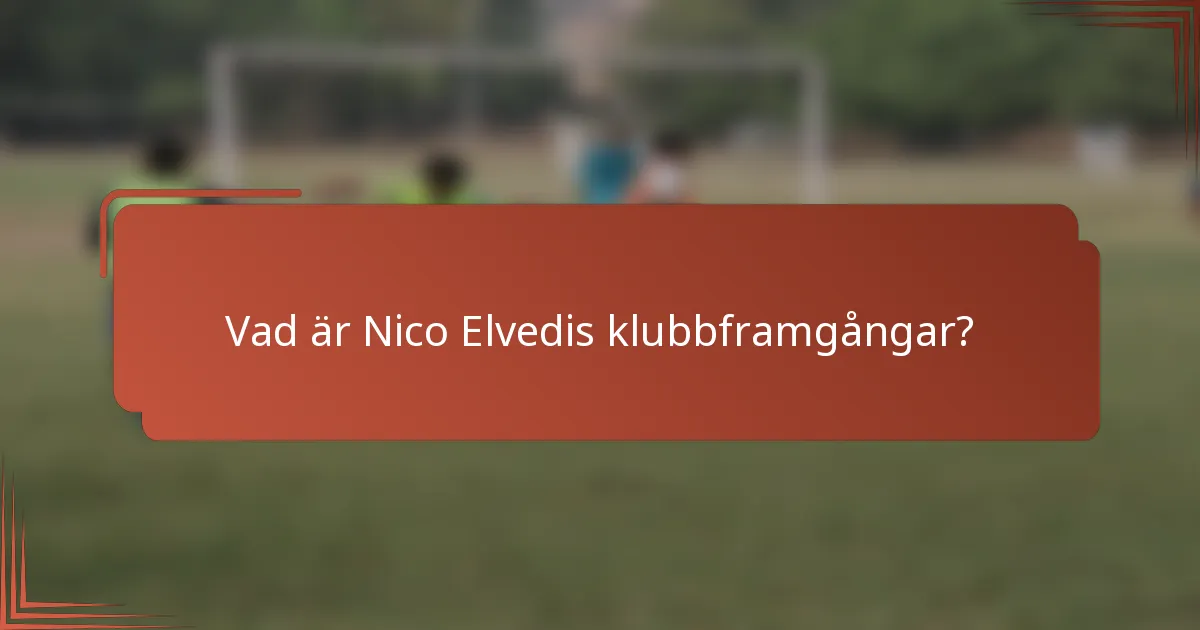 Vad är Nico Elvedis klubbframgångar?