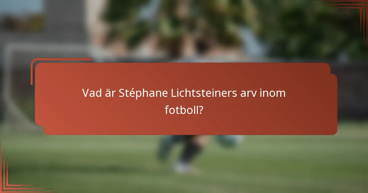 Vad är Stéphane Lichtsteiners arv inom fotboll?