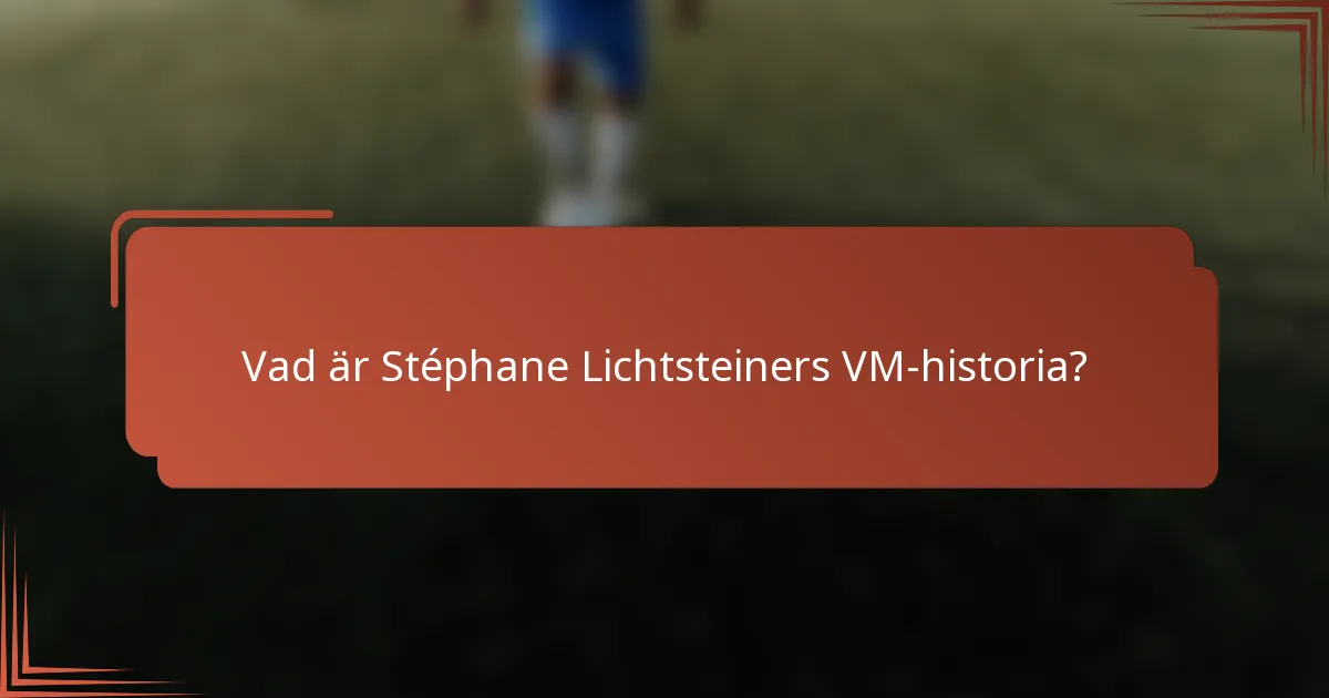 Vad är Stéphane Lichtsteiners VM-historia?