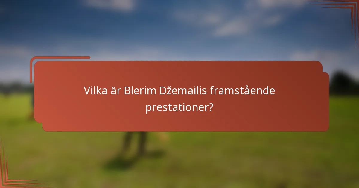 Vilka är Blerim Džemailis framstående prestationer?