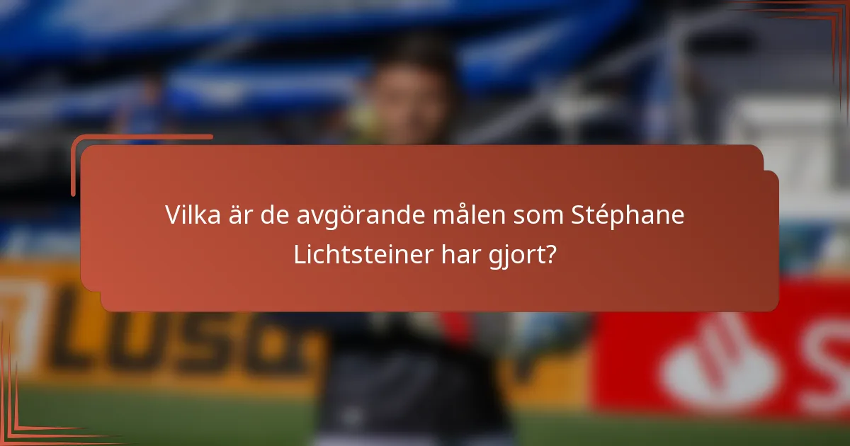Vilka är de avgörande målen som Stéphane Lichtsteiner har gjort?