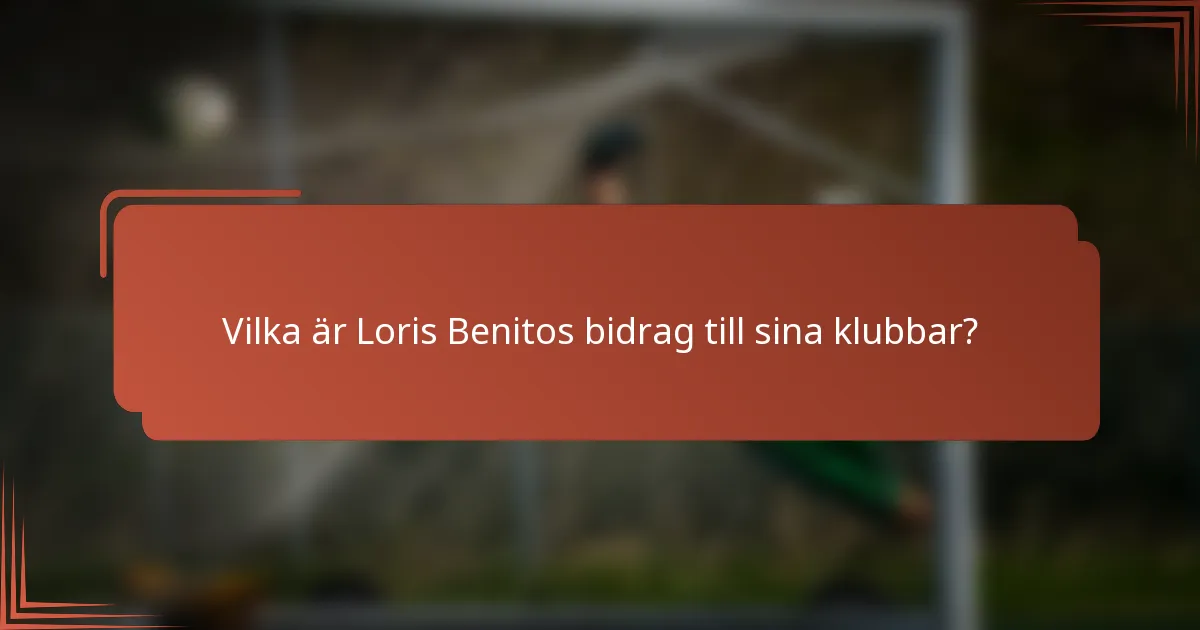 Vilka är Loris Benitos bidrag till sina klubbar?