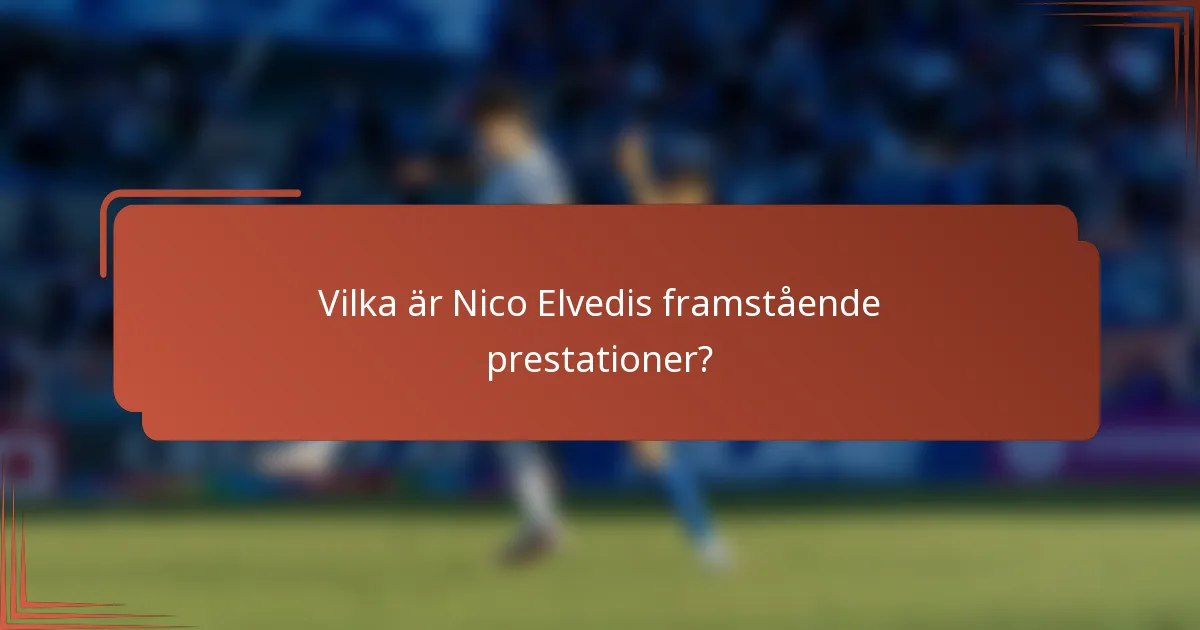 Vilka är Nico Elvedis framstående prestationer?