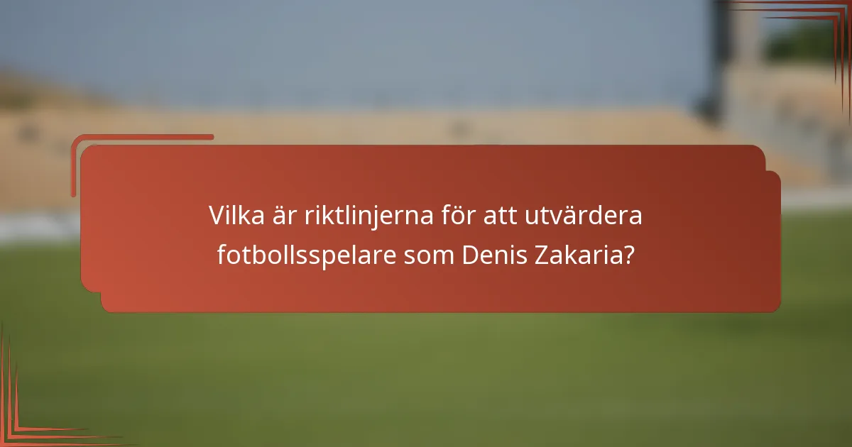Vilka är riktlinjerna för att utvärdera fotbollsspelare som Denis Zakaria?