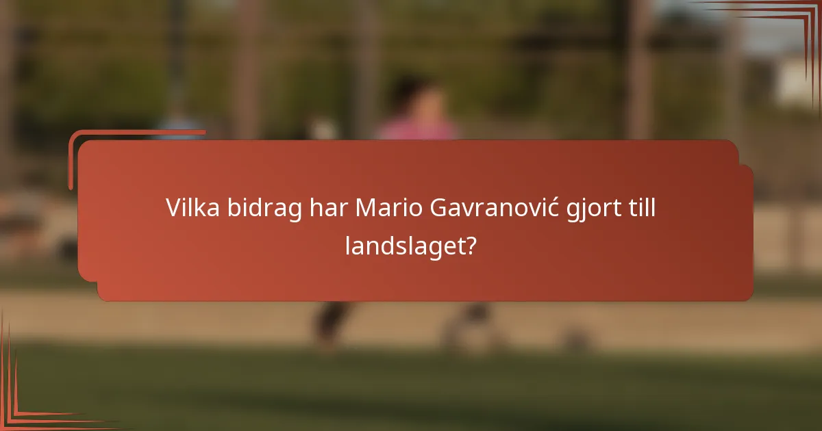 Vilka bidrag har Mario Gavranović gjort till landslaget?