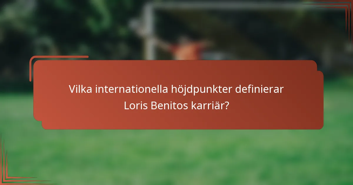 Vilka internationella höjdpunkter definierar Loris Benitos karriär?