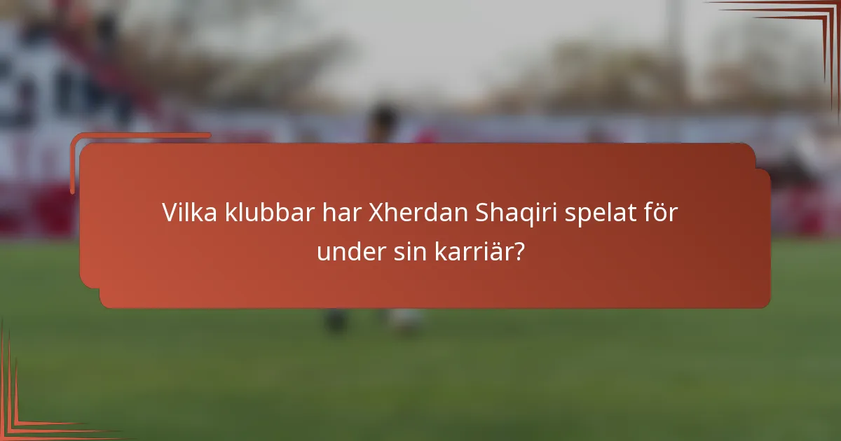 Vilka klubbar har Xherdan Shaqiri spelat för under sin karriär?