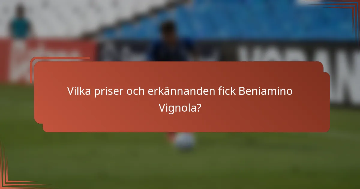 Vilka priser och erkännanden fick Beniamino Vignola?
