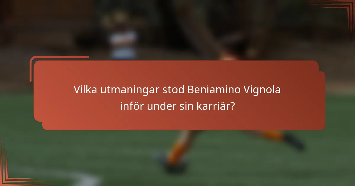 Vilka utmaningar stod Beniamino Vignola inför under sin karriär?