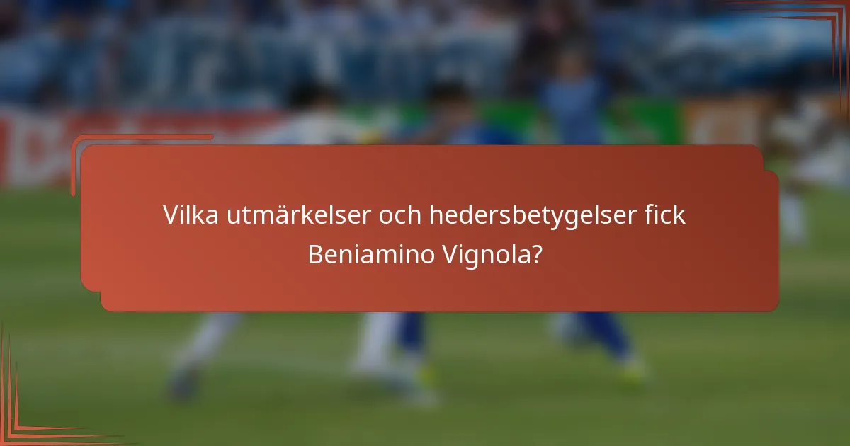 Vilka utmärkelser och hedersbetygelser fick Beniamino Vignola?